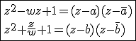 3$\fbox{z^2-wz+1=(z-a)(z-\bar{a})\\z^2+\frac{z}{w}+1=(z-b)(z-\bar{b})}